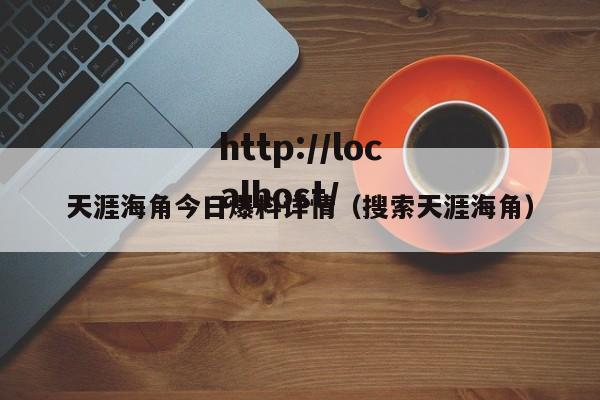 天涯海角今日爆料详情(搜索天涯海角)
